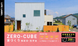 LIFE LABEL ZERO-CUBE 家づくり相談会・見学会